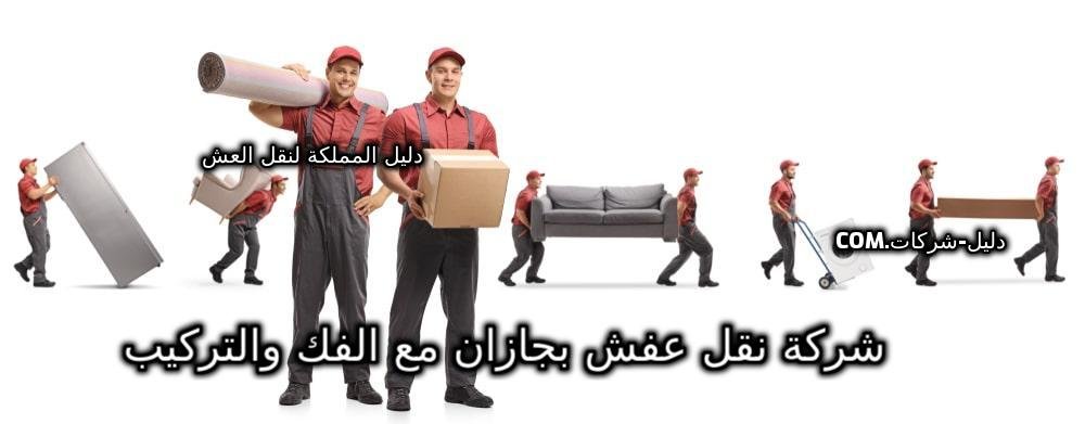 شركة نقل عفش بجازان مع الفك والتركيب
